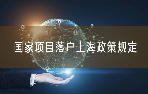 国家项目落户上海政策规定