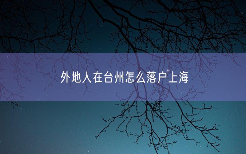 外地人在台州怎么落户上海