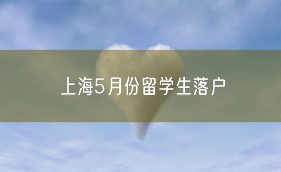 上海5月份留学生落户