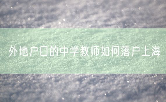 外地户口的中学教师如何落户上海