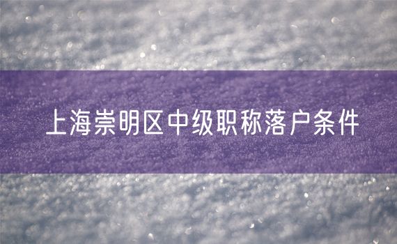 上海崇明区中级职称落户条件