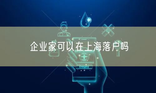 企业家可以在上海落户吗