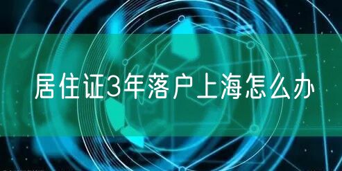 居住证3年落户上海怎么办