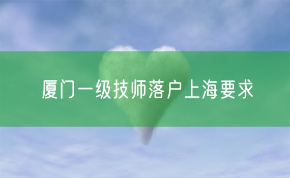 厦门一级技师落户上海要求