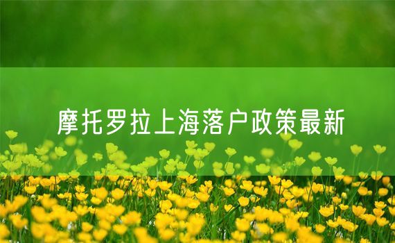 摩托罗拉上海落户政策最新