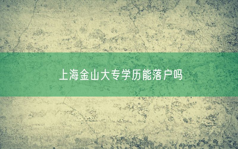 上海金山大专学历能落户吗