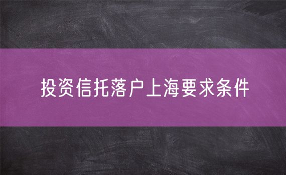 投资信托落户上海要求条件