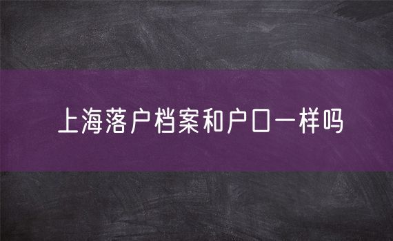 上海落户档案和户口一样吗