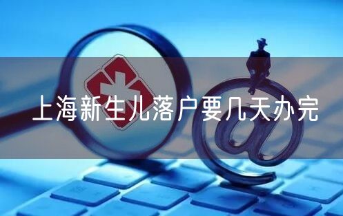 上海新生儿落户要几天办完