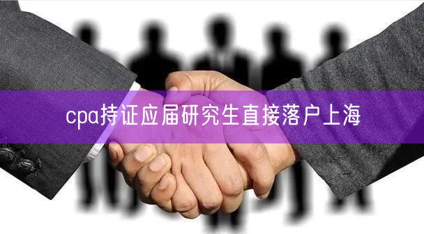 cpa持证应届研究生直接落户上海