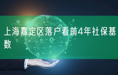 上海嘉定区落户看前4年社保基数