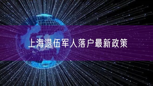 上海退伍军人落户最新政策