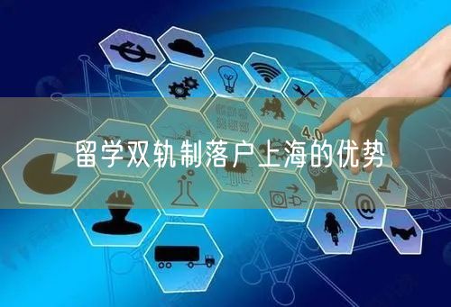 留学双轨制落户上海的优势