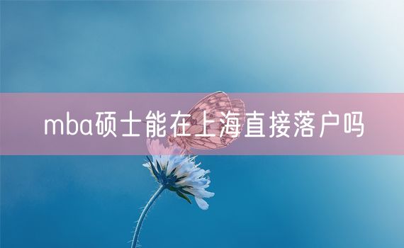 mba硕士能在上海直接落户吗