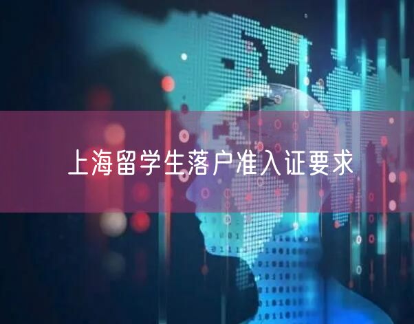 上海留学生落户准入证要求