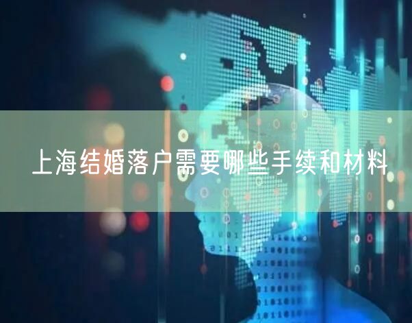 上海结婚落户需要哪些手续和材料