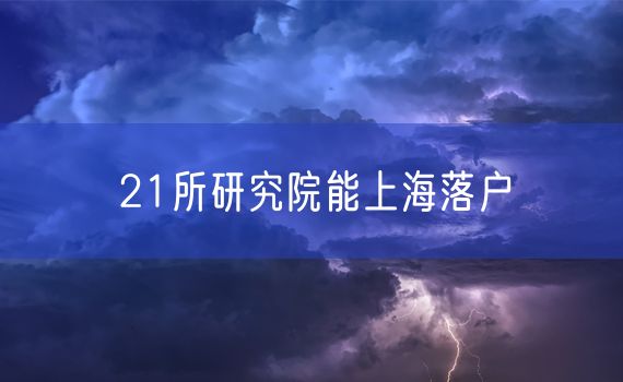 21所研究院能上海落户