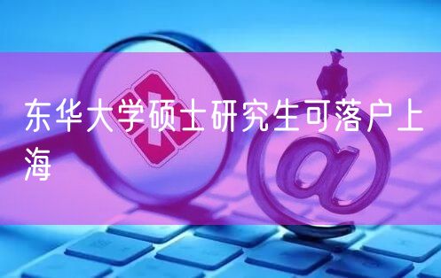 东华大学硕士研究生可落户上海