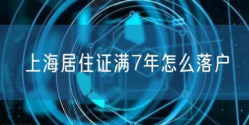 上海居住证满7年怎么落户