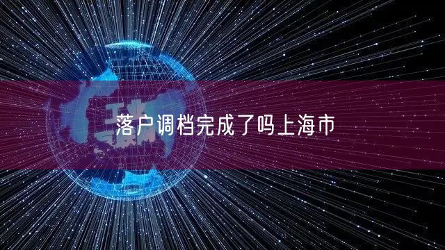 落户调档完成了吗上海市