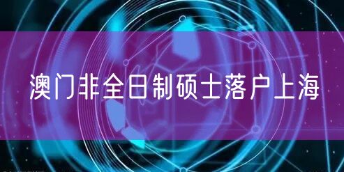 澳门非全日制硕士落户上海