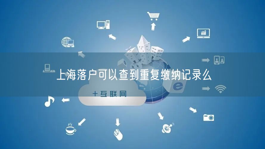 上海落户可以查到重复缴纳记录么