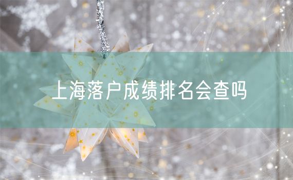 上海落户成绩排名会查吗