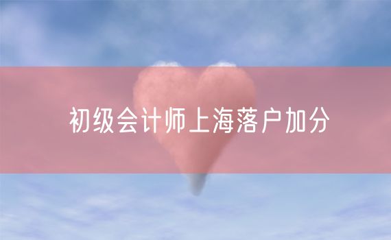 初级会计师上海落户加分