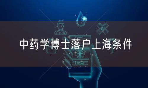 中药学博士落户上海条件