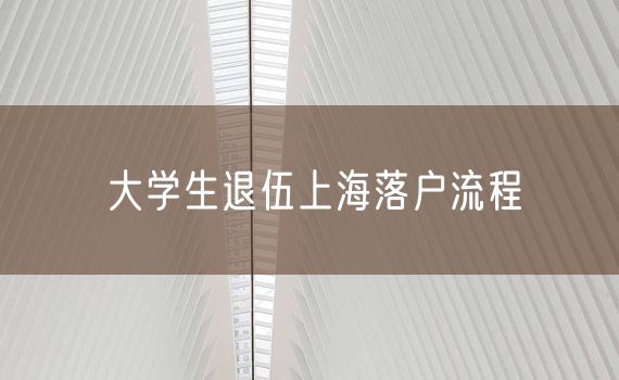 大学生退伍上海落户流程