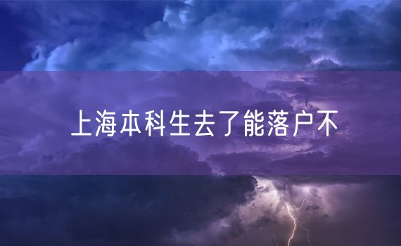 上海本科生去了能落户不