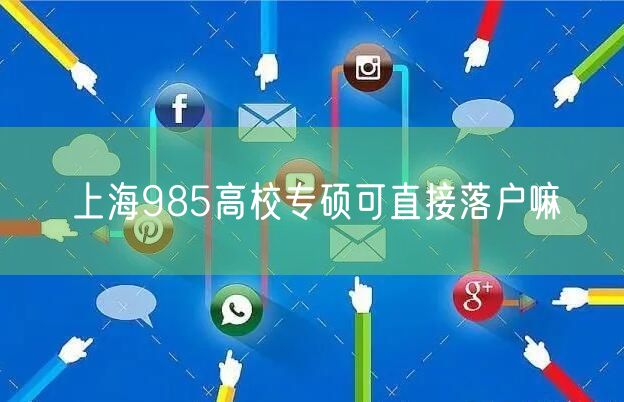 上海985高校专硕可直接落户嘛