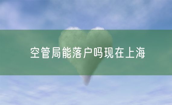 空管局能落户吗现在上海