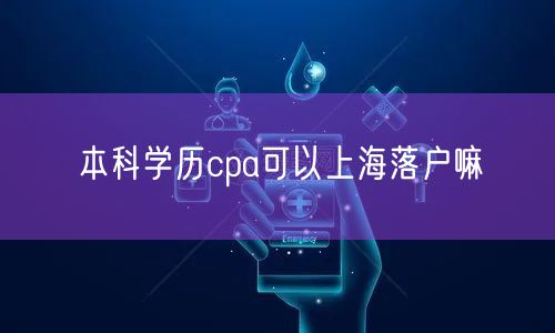 本科学历cpa可以上海落户嘛