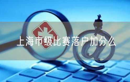 上海市级比赛落户加分么