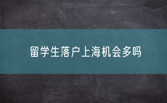 留学生落户上海机会多吗