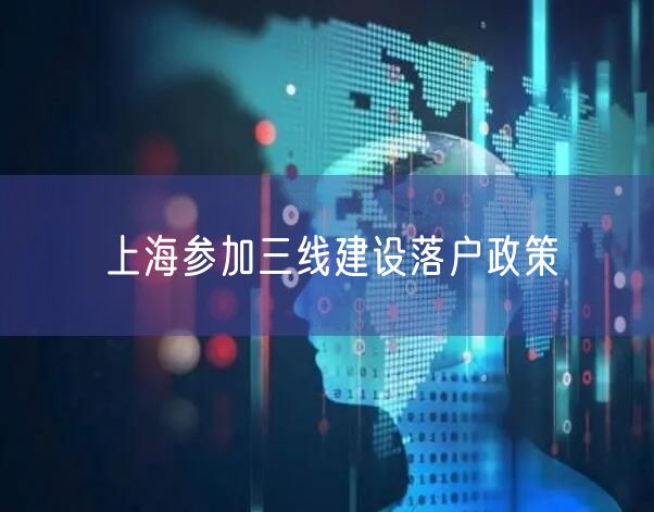 上海参加三线建设落户政策