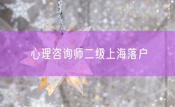 心理咨询师二级上海落户