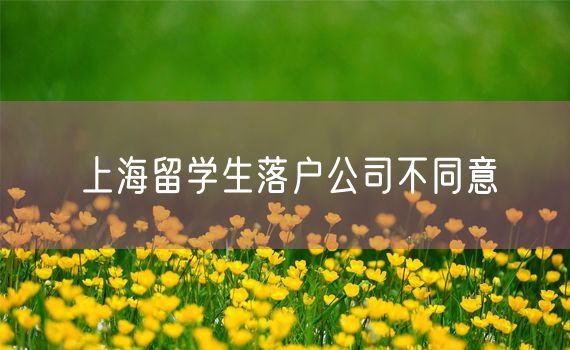 上海留学生落户公司不同意