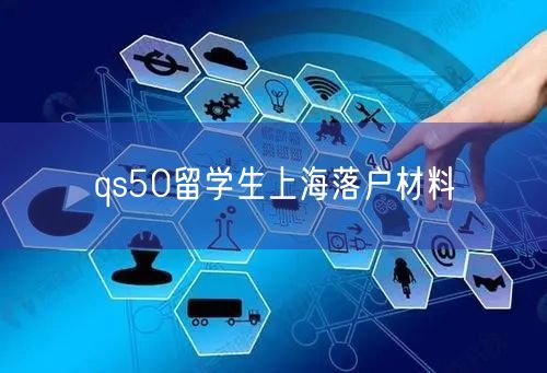 qs50留学生上海落户材料