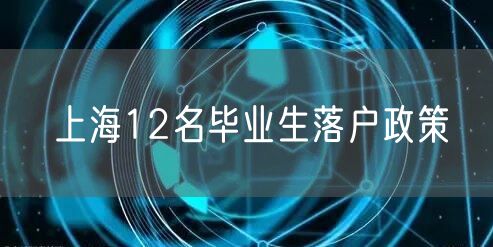 上海12名毕业生落户政策