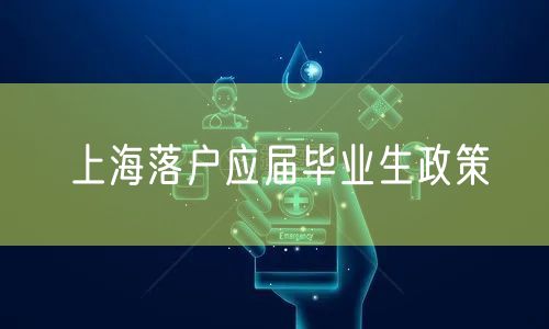 上海落户应届毕业生政策