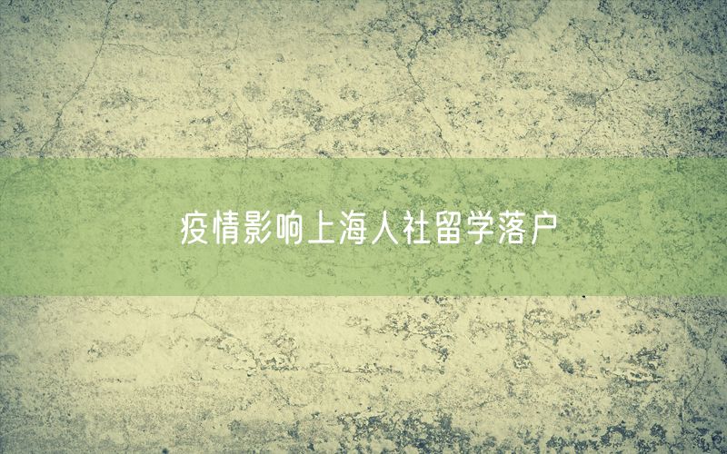 疫情影响上海人社留学落户