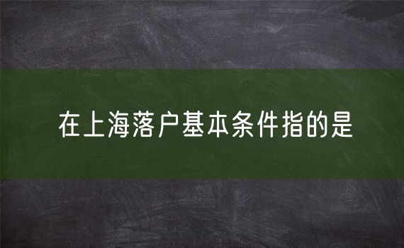 在上海落户基本条件指的是