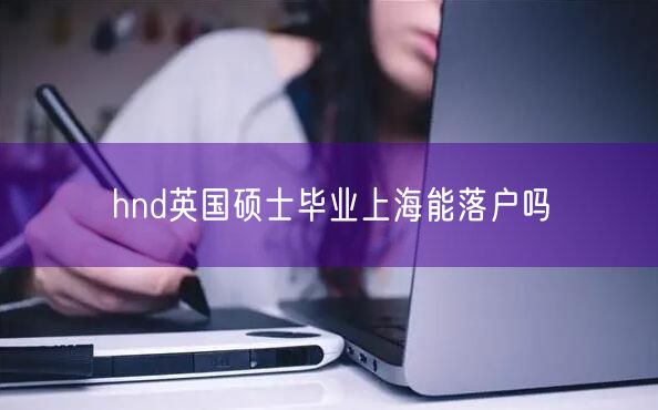 hnd英国硕士毕业上海能落户吗