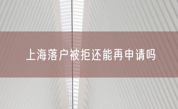 上海落户被拒还能再申请吗