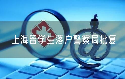 上海留学生落户警察局批复