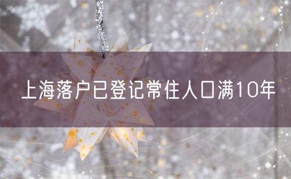 上海落户已登记常住人口满10年