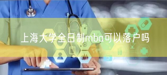 上海大学全日制mba可以落户吗