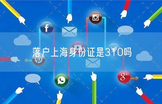 落户上海身份证是310吗